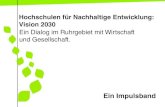 Hochschulen für Nachhaltige Entwicklung: Vision 2030 · Vision 2030 Ein Impulsband Ein Dialog im Ruhrgebiet mit Wirtschaft und Gesellschaft. Seite 2 ... Wirtschaftsethik und Nachhaltigkeit