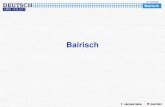 Bairisch · Wo spricht man Bairisch? •In den Regierungsbezirken Oberbayern, Niederbayern, Oberpfalz, Teilen von Oberfranken, Teilen des Regierungsbezirks Schwaben im Freistaat Bayern