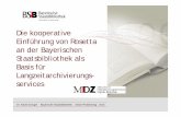 Die kooperative Einführung von Rosetta an der Bayerischen ... · Webarchivierung, Katalog, Speichersystem Konzeppgtion und Umsetzung von 3 Workflows für die BSB