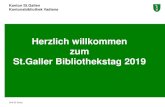 Willkommen zum St.Galler Bibliothekstag 2011 · 2020-07-22 · Kanton St.Gallen St.Galler Bibliothekstag 2019 Programm 17. Juni 2019 Seite 2 Kantonsbibliothek Vadiana 14:00 –14:10