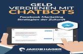 Geld verdienen mit Chatbots - Jakob Hager | Online ... · Geld verdienen mit Chatbots Facebook Marketin g St rat e gi e n der Zukunft Mit Facebook Chatbots hast du eine neue Art automatisch