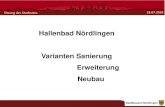 Hallenbad Nördlingen Varianten Sanierung Erweiterung Neubau€¦ · Sanierung Bestand mit Erweiterung Bad + Sauna. Kosten: 15,7 Mio € brutto. Variante 3: Neubau + Abbruch Bestand