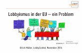 Lobbyismus in der EU – ein Problemnrw-dialogforum.de/.../03/Müller-Lobbyismus-neu.pdf · Lobbyismus in der EU – ein Problem Ulrich Müller, LobbyControl, November 2016 Cartoon: