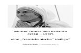 Mutter Teresa von Kalkutta (1910 1997) eine Heilige? · ter Teresa den einfachen, teils am Heiligen Franz von Assisi orientierten Le-bensstil und ihre Mission im Dienst an den Ärmsten
