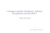 «Museen werden sichtbarer: Athena, Europeana und die DDB» · Prof. M. Hagedorn-Saupe, IfM «Museen werden sichtbarer: Athena, Europeana und die DDB» Stand 28.6.2010