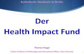 Der Health Impact Fund - Gerechte GesundheitDer Health Impact Fund von willigen Regierungen mit anfangs mindestens Euro 5 Milliarden pro Jahr finanziert (0,01% der Summe aller BNE);