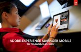 ADOBE EXPERIENCE MANAGER MOBILE€¦ · Manager (oder einem beliebigen CMS) zur Bereitstellung eines vollkommen neuen App-Kanals • Übertragen Sie Inhalte aus jedem Digital Asset
