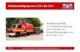 Unsere Arbeit und unsere Leistungen Fahrberechtigung von 4 ......Unsere Arbeit und unsere Leistungen für die bayerischen Feuerwehren Fahrberechtigung von 4,75 t bis 7,5 t (3) Ausbildungsberechtigt