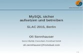 MySQL sicher aufsetzen und · PDF file 2015. 6. 29. · 1 / 39 MySQL sicher aufsetzen und betreiben SLAC 2015, Berlin Oli Sennhauser Senior MySQL Consultant, FromDual GmbH oli.sennhauser@fromdual.com