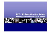 PIT - Prävention im Team · PIT - Prävention im Team Kriminalpräventiver Unterricht an Schulen Teamarbeit Die Grundidee von PIT ist, die Zusammenarbeit von Schule, Polizei und