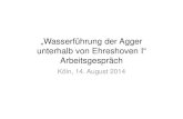 „Wasserführung der Agger unterhalb von Ehreshoven I ...€¦ · „Wasserführung der Agger unterhalb von Ehreshoven I“ Arbeitsgespräch Köln, 14. August 2014
