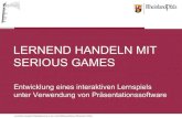 LERNEND HANDELN MIT SERIOUSGAMES · Als Serious Games kommerziell entwickelte Anwendungsspiele sind in der Anschaffung oft sehr kostspielig und zudem wenig auf die (fachspezifischen)