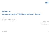 Forum 3: Vorstellung des TUM International Center€¦ · Forum 3: Vorstellung des TUM International Center. 6. SSZ InfoForum . Tatjana Boos. Referentin Strategie. boos@zv.tum.de.