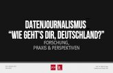 DATENJOURNALISMUS: “Wie geht’sDir, Deutschland?”Datenjournalismus ist eine Form des Journalismus, die ohne tieferes Verständnis von Daten und deren Auswertung nicht betrieben