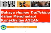 dalam Menghadapi Konektivitas ASEANiwansulistyo.info/wp-content/uploads/2020/05/... · 2020. 5. 10. · What is Human Trafﬁcking? “Article 3, paragraph (a) of the Protocol to