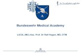 Bundeswehr Medical Academy Presentations BOEI... · Bundeswehr Medical Academy LtCOL (MC) Ass. Prof. Dr Ralf Hagen, MD, DTM . Topics ... SanAkBw OSH OSLW Types of training 533 196