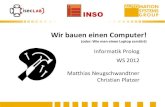 (oder: Wie man einen Laptop zerstört) · 2013. 5. 22. · Informatik Prolog WS 2012 Matthias Neugschwandtner Christian Platzer Wir bauen einen Computer! (oder: Wie man einen Laptop