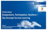 Christa Henze Kooperation, Partizipation, Resilienz Das Konzept … · 2017. 2. 28. · Christa Henze Kooperation, Partizipation, Resilienz – Das Konzept Service Learning Workshop