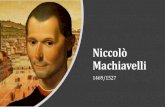 Niccolò Machiavelli · Niccolò Machiavelli 1469/1527 ... 1.Machiavelli non assolve mailaviolenzaol’inumanità,solodiceche ... •Commedia molto più moderna rispetto a quelle