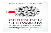 Matthias Kolbusa - Weltbild · 2014. 8. 6. · MATTHIAS KOLBUSA GEGEN DEN SCHWARM Aus eigener Kraft erfolgreich werden 220095_Kolbusa.indd 30095_Kolbusa.indd 3 114.02.14 11:564.02.14