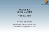 MySQL 5.7 JSON und GIS - MySQL 5.7 JSON und GIS FrOSCon 2016 C£©dric Bruderer MySQL Support Engineer,