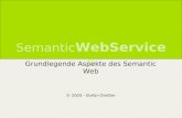 Semantic WebServices Grundlegende Aspekte des Semantic Web © 2003 - Stefan Dreler