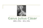 Gaius Julius C¤sar 100 v. Chr. - 44 v. Chr.. Kindheit und erste Schritte im Cursus Honorum Caesars Karriere und das Triumvirat Ende des Triumvirats und