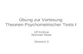 œbung zur Vorlesung Theorien Psychometrischer Tests I Ulf Kr¶hne Norman Rose Session 3