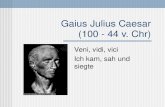 Gaius Julius Caesar (100 - 44 v. Chr) Veni, vidi, vici Ich kam, sah und siegte