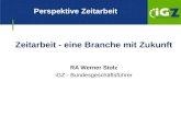 Zeitarbeit - eine Branche mit Zukunft RA Werner Stolz iGZ - Bundesgesch¤ftsf¼hrer Perspektive Zeitarbeit