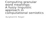 Computing granular word meanings: A fuzzy linguistic approach in computational semiotics Burghard B. Rieger
