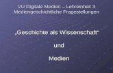 VU Digitale Medien â€“ Lehreinheit 3 Mediengeschichtliche Fragestellungen Geschichte als Wissenschaft und Medien
