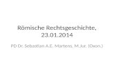 R¶mische Rechtsgeschichte, 23.01.2014 PD Dr. Sebastian A.E. Martens, M.Jur. (Oxon.)