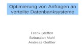 Optimierung von Anfragen an verteilte Datenbanksysteme Frank Steffen Sebastian Muhl Andreas Geiler