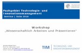 Workshop - tim.tu-  · PDF fileSeminar | SoSe 2018. Fachgebiet Technologie- und Innovationsmanagement. Workshop „Wissenschaftlich Arbeiten und Präsentieren“ Ansprechpartner: