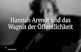 Hannah Arendt und das Wagnis der Ö · PDF fileHannah Arendt — 14. Oktober 1906 in Hannover geboren — Philosophin und Publizistin — 1933 aus Deutschland emigriert — „Elemente